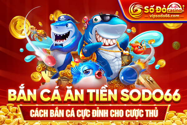 bắn cá ăn tiền sodo66