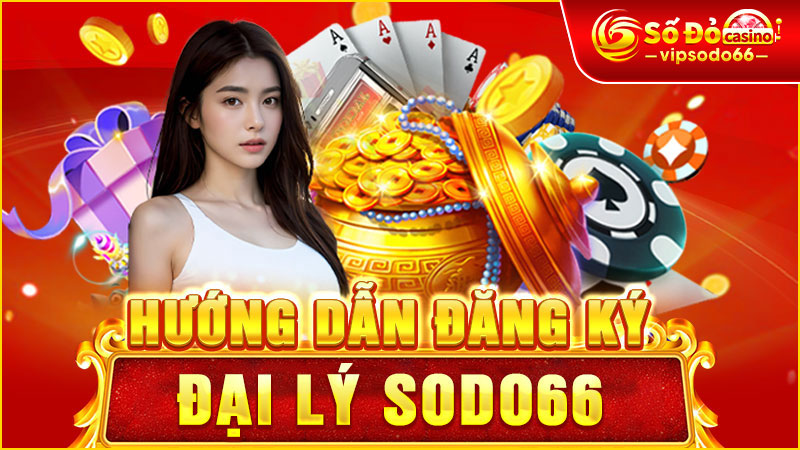 Hướng dẫn đăng ký đại lý sodo66