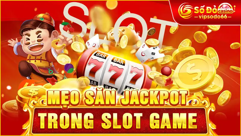 Mẹo săn Jackpot trong slot game