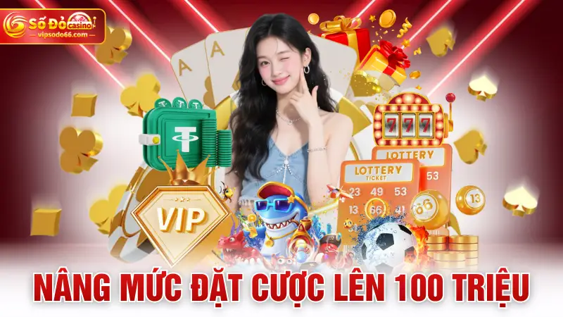 Nâng Mức Đặt Cược Lên 100 Triệu