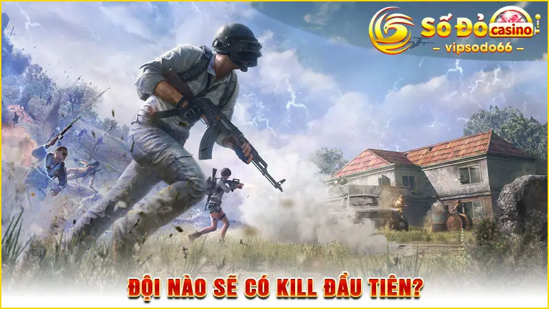 Đội nào sẽ có kill đầu tiên?