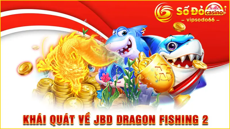 Khái quát về JBD Dragon Fishing 2