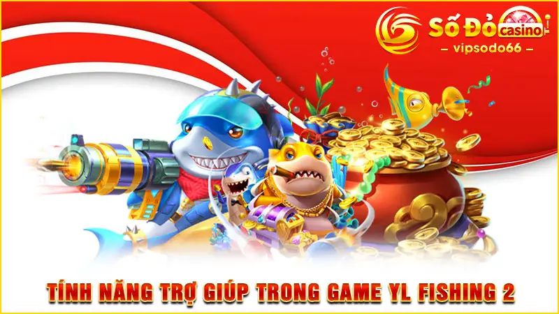 Tính năng trợ giúp trong game YL Fishing 2