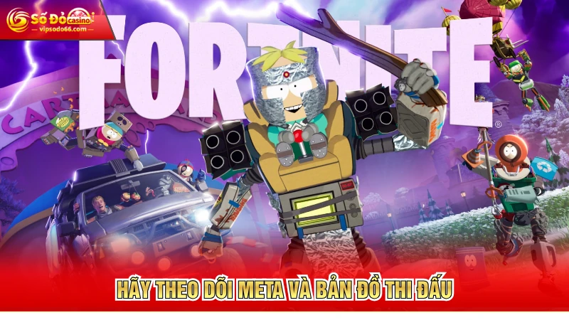 Hãy theo dõi meta và bản đồ thi đấu