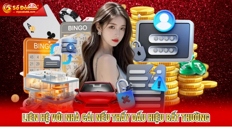 Liên hệ với nhà cái nếu thấy dấu hiệu bất thường